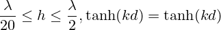 \frac{\lambda}{20} \leq h \leq \frac{\lambda}{2}, \tanh(kd)=\tanh(kd)