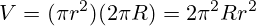 V = (\pi r^2)(2\pi R)=2 \pi^2 R r^2