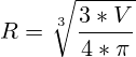 R = \sqrt[3]{\frac{3*V}{4*\pi}}