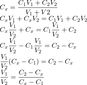 C_x=\frac{C_1V_1+C_2V_2}{V_1+V2}\\C_xV_1+C_xV_2=C_1V_1+C_2V_2\\C_x\frac{V_1}{V_2}+C_x=C_1\frac{V_1}{V_2}+C_2\\C_x\frac{V_1}{V_2}- C_1\frac{V_1}{V_2}=C_2-C_x\\\frac{V_1}{V_2}(C_x-C_1)=C_2-C_x\\\frac{V_1}{V_2}=\frac{C_2-C_x}{C_x-C_1}