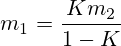 m_1 = \frac{Km_2}{1 - K}