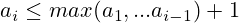 a_i \leq max(a_1, ... a_{i-1}) + 1