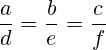 \frac{a}{d}=\frac{b}{e}=\frac{c}{f}