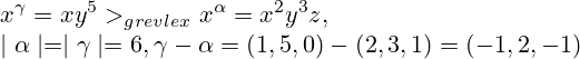   x^{\gamma}=xy^5  >_{grevlex} x^{\alpha}=x^2y^3z , \\ \mid\alpha\mid  =  \mid\gamma\mid=6, {\gamma}-{\alpha}=(1,5,0)-(2,3,1)=(-1,2,-1) 