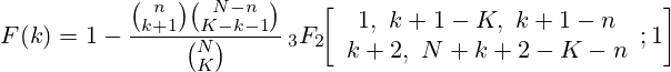 F(k)=1-{{{n \choose {k+1}}{{N-n} \choose {K-k-1}}} \over {N \choose K}}\,_{3}F_{2}\!\!\left[{\begin{array}{c}1,\ k+1-K,\ k+1-n\\k+2,\ N+k+2-K-n\end{array}};1\right]