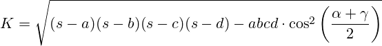 K={\sqrt  {(s-a)(s-b)(s-c)(s-d)-abcd\cdot \cos ^{2}\left({\frac  {\alpha +\gamma }{2}}\right)}}