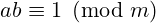 ab \equiv 1 \pmod m