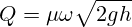 Q=\mu \omega {\sqrt {2gh}}