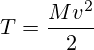 T=\frac{Mv^{2}}{2}