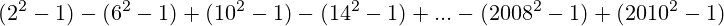 (2^2 - 1) - (6^2 - 1) + (10^2 - 1) - (14^2 - 1) + ... - (2008^2 - 1) + (2010^2-1)