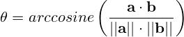 \theta=arccosine\left(\frac{\mathbf {a} \cdot \mathbf {b}}{||\mathbf {a}|| \cdot ||\mathbf {b}||}\right)