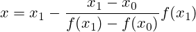 x = x_1 - \frac{x_1 - x_0}{f(x_1)-f(x_0)}f(x_1)