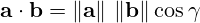 \mathbf {a} \cdot \mathbf {b} =\|\mathbf {a} \|\ \|\mathbf {b} \|\cos \gamma