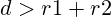 d > r1 + r2