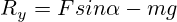 R_y=Fsin\alpha-mg