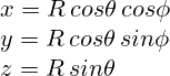 x=R\, cos \theta \, cos \phi \\ y=R\, cos \theta \, sin \phi \\ z=R\, sin \theta