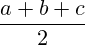 \frac{a+b+c}{2}
