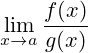 \lim_{x\to a}{\frac{f(x)}{g(x)}}