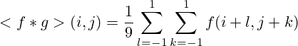 < f*g > (i,j) =\frac{1}{9}\sum_{l=-1}^{1} \sum_{k=-1}^{1} f(i+l, j+k) 
