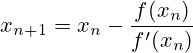 x_{n+1}=x_{n}-\frac{f(x_n)}{f'(x_n)}