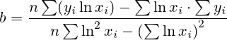 b=\dfrac{n\sum(y_i\ln x_i)-\sum\ln x_i\cdot \sum y_i }{n\sum\ln^2x_i-\left(\sum\ln x_i\right)^2 }