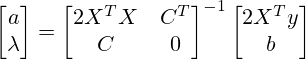 \begin{bmatrix} a \\ \lambda \end{bmatrix} = \begin{bmatrix} 2X^TX & C^T \\ C & 0 \end{bmatrix}^{-1} \begin{bmatrix} 2X^Ty \\ b \end{bmatrix}