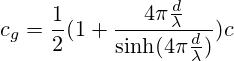 c_g=\frac{1}{2}(1+\frac{4 \pi \frac{d}{\lambda}}{\sinh(4 \pi \frac{d}{\lambda})})c