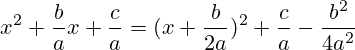 x^2+\frac{b}{a}x+\frac{c}{a}=(x+\frac{b}{2a})^2+\frac{c}{a}-\frac{b^2}{4a^2}