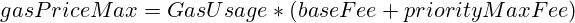 gasPriceMax=GasUsage*(baseFee+priorityMaxFee)