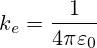 k_e=\frac{1}{4\pi\varepsilon_0}