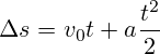 \Delta s=v_{0}t+a\frac {t^{2}}{2}