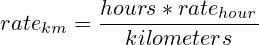 rate_{km}=\frac{hours*rate_{hour}}{kilometers}