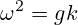 \omega^2=gk