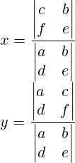 x=\frac{\left|\begin{matrix} c & b \\ f & e \end{matrix} \right|}{\left|\begin{matrix} a & b \\ d & e \end{matrix} \right|}\\y=\frac{\left|\begin{matrix} a & c \\ d & f \end{matrix} \right|}{\left|\begin{matrix} a & b \\ d & e \end{matrix} \right|}
