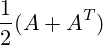 \frac {1}{2} (A+A^T)