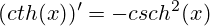 (cth(x))' = -csch^2(x)