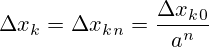 \Delta x_k = \Delta x_k_n = \frac {\Delta x_k_0}{a^n}