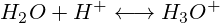 H_2O + H^+ \longleftrightarrow H_3O^+