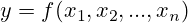y = f(x_1, x_2, ..., x_n)