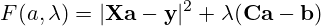 F(a, \lambda)=|\mathbf{Xa-y}|^2+\lambda  (\mathbf{Ca - b})