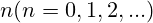 n (n = 0, 1, 2, ... )