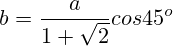 b=\frac{a}{1+\sqrt2}{cos 45^o}