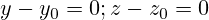 y-y_0=0; z-z_0=0
