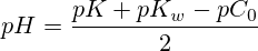 pH=\frac{pK+pK_w-pC_0}{2}