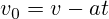 v_0=v-at