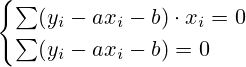\begin{cases} \sum (y_i - ax_i-b)\cdot x_i=0 \\ \sum (y_i - ax_i-b)=0 \end{cases}