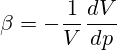 \beta =-{\frac {1}{V}}{\frac {dV}{dp}}