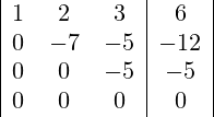 \begin{array}{|ccc|c|} 1 & 2 & 3 & 6 \\ 0 & -7 & -5 & -12 \\ 0 & 0 & -5 & -5 \\ 0 & 0 & 0 & 0 \\ \end{array}