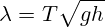 \lambda=T\sqrt{gh}