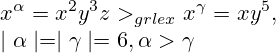  x^{\alpha}=x^2y^3z >_{grlex} x^{\gamma}=xy^5  , \\ \mid\alpha\mid  =  \mid\gamma\mid=6, {\alpha}>{\gamma} 
